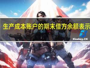 生产成本账户的期末借方余额表示什么