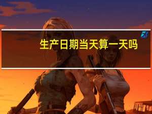 生产日期当天算一天吗