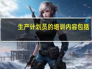生产计划员的培训内容包括