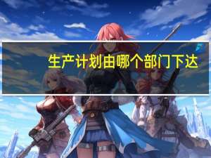 生产计划由哪个部门下达