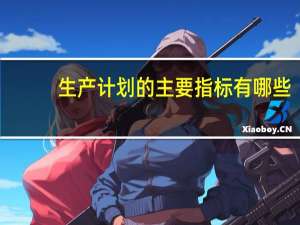 生产计划的主要指标有哪些