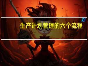 生产计划管理的六个流程