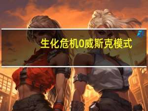 生化危机0威斯克模式（生化危机中威斯克在哪日去世）