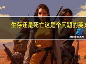 生存还是死亡这是个问题的英文（生存还是死亡这是一个问题英文）