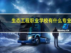 生态工程职业学校有什么专业