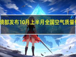 生态环境部发布10月上半月全国空气质量预报会商结果