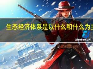 生态经济体系是以什么和什么为主的