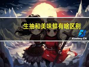 生抽和美味鲜有啥区别