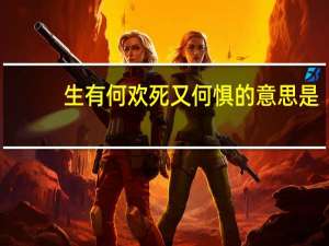 生有何欢死又何惧的意思是