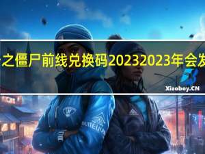 生死狙击之僵尸前线兑换码2023 2023年会发生丧尸病毒吗