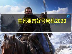 生死狙击好号密码2020（生死狙击好枪号密码）