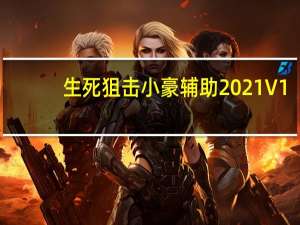 生死狙击小豪辅助2021 V1.5 绿色免费版（生死狙击小豪辅助2021 V1.5 绿色免费版功能简介）