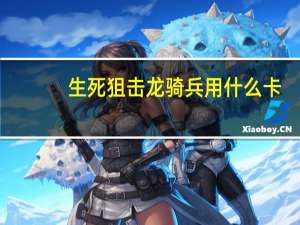 生死狙击龙骑兵用什么卡（生死狙击龙骑兵攻略）