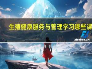 生殖健康服务与管理学习哪些课程