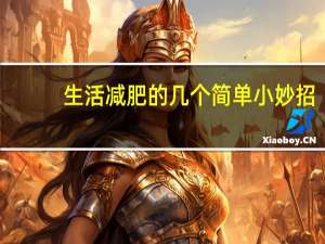 生活减肥的几个简单小妙招（生活减肥小窍门）