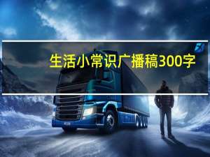 生活小常识广播稿300字（生活小常识广播稿）