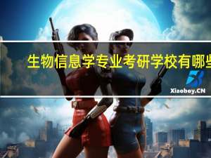 生物信息学专业考研学校有哪些
