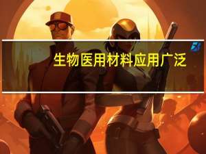 生物医用材料应用广泛，增长迅速
