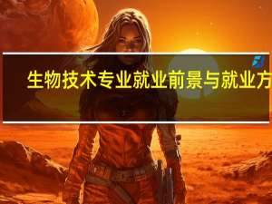 生物技术专业就业前景与就业方向