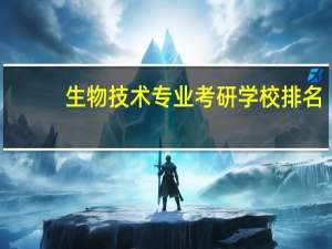 生物技术专业考研学校排名（生物技术专业考研方向）