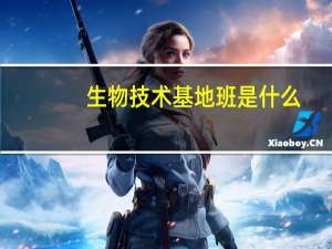 生物技术基地班是什么