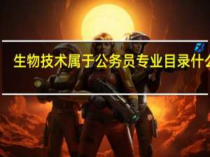 生物技术属于公务员专业目录什么类