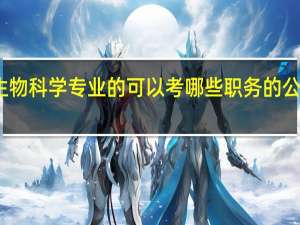 生物科学专业的可以考哪些职务的公务员啊