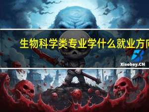 生物科学类专业学什么就业方向