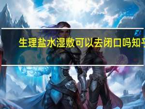 生理盐水湿敷可以去闭口吗知乎（生理盐水湿敷可以去闭口吗）
