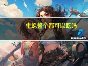 生蚝整个都可以吃吗