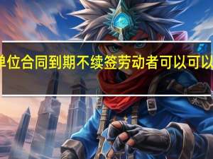 用人单位合同到期不续签劳动者可以可以领失业金吗