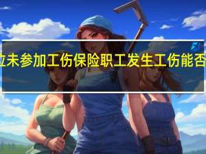 用人单位未参加工伤保险职工发生工伤能否申请工伤认定