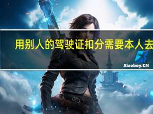 用别人的驾驶证扣分需要本人去吗