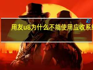 用友u8为什么不能使用应收系统