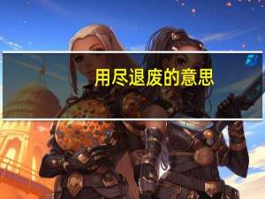 用尽退废的意思