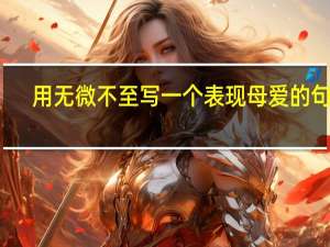 用无微不至写一个表现母爱的句子