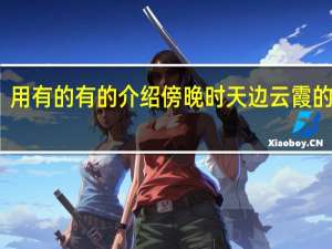 用有的有的介绍傍晚时天边云霞的变化
