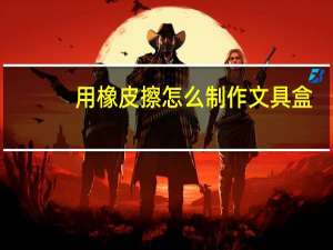 用橡皮擦怎么制作文具盒