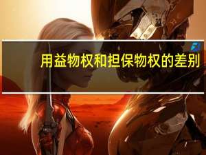 用益物权和担保物权的差别