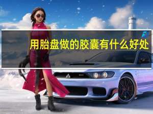 用胎盘做的胶囊有什么好处（胎盘做成胶囊吃有什么好处）