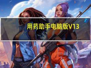 用药助手电脑版 V13.1 免费PC版（用药助手电脑版 V13.1 免费PC版功能简介）