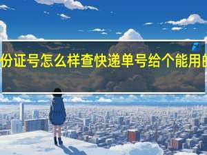 用身份证号怎么样查快递单号 给个能用的身份证号