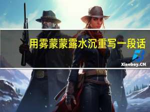 用雾蒙蒙露水沉重写一段话