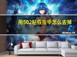 用502粘假指甲怎么去掉