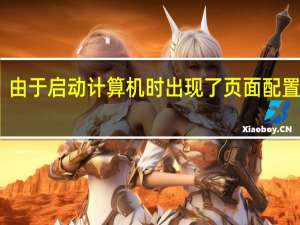由于启动计算机时出现了页面配置问题,Windows
