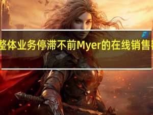 由于整体业务停滞不前 Myer的在线销售额继续飙升