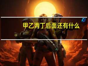 甲乙丙丁后面还有什么