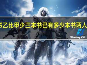 甲有二本书乙比甲少三本书已有多少本书两人一共有多少本书