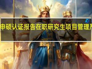 申硕认证报告在职研究生项目管理严格吗