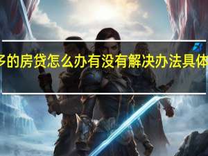 申请不了太多的房贷怎么办 有没有解决办法具体情况详细内容介绍